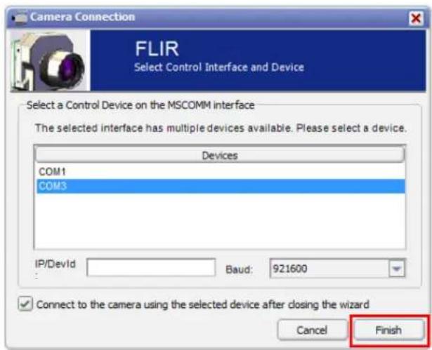 Camera Connection FLIR Select Control Interface and Device Select a Control Device on the MSCOMM interface The selected interface has multiple devices available. Please select a device. Devices COM1 COM3 IP/DevId Baud: 921600 Connect to the camera using the selected device after closing the wizard Cancel Finish