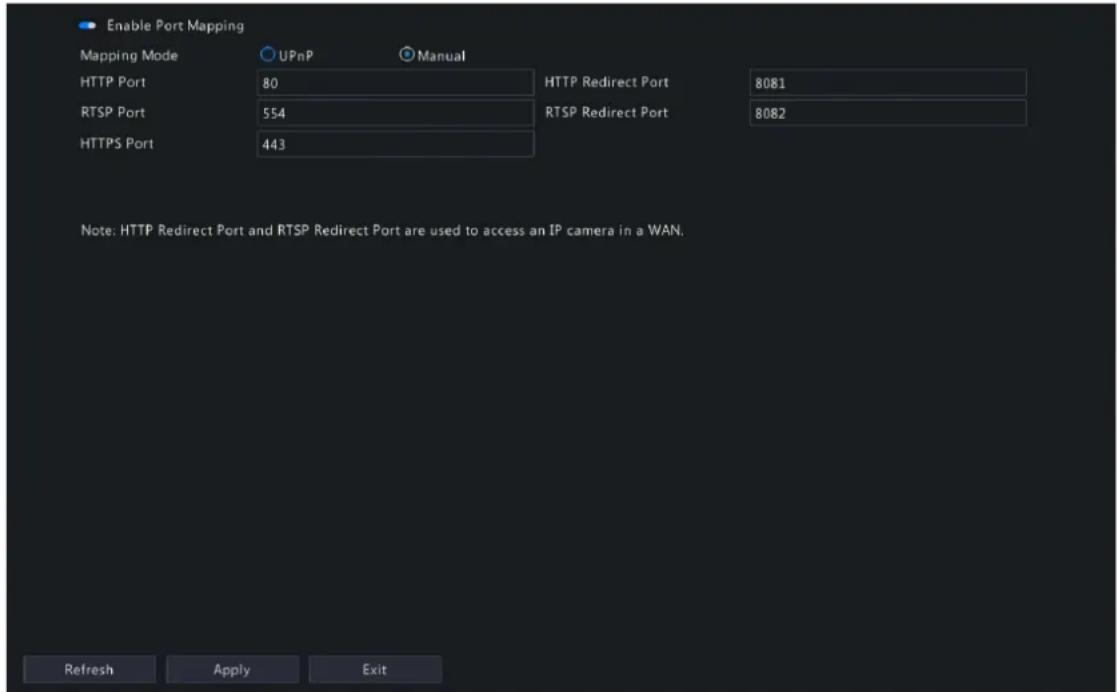 Enable Port Mapping Mapping Mode UPnP Manual HTTP Port 80 HTTP Redirect Port 8081 RTSP Port 554 RTSP Redirect Port 8082 HTTPS Port 443 Note: HTTP Redirect Port and RTSP Redirect Port are used to access an IP camera in a WAN. Refresh Apply Exit