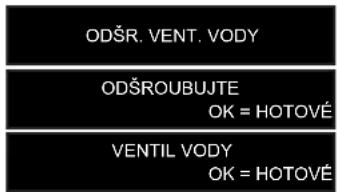 ODŠR. VENT. VODY ODŠROUBUJTE OK = HOTOVÉ VENTIL VODY OK = HOTOVÉ