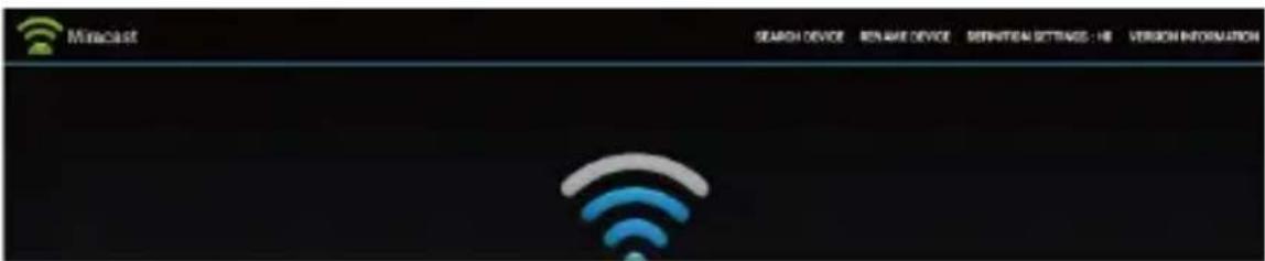 Miacast SEARCH DEVICE WORKS NAME DEVICE INFORMATION SETTINGS : HI VERSION INFORMATION