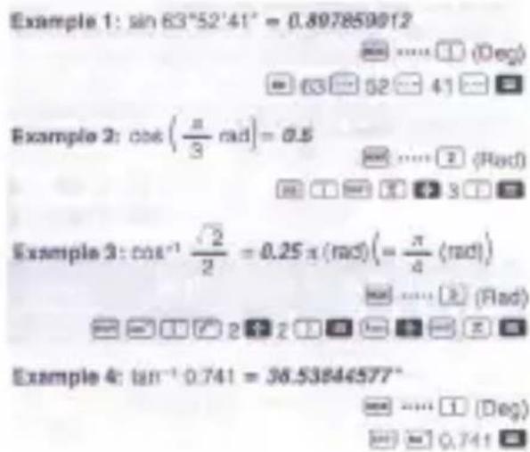 Example 1: sin 63°52'41" = 0.897850012 Example 2: cos(π/3 rad) = 0.5 Example 3: cos⁻¹√2/2 = 0.25π(rad)(= π/4 (rad)) Example 4: tan⁻¹ 0.741 = 36.53844577°