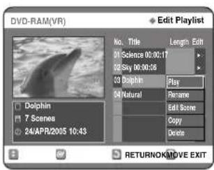 DVD-RAM(VR) Edit Playlist No. Title Length Edit 01 Science 00:00:17 02 Sky 00:00:56 03 Dolphin Play 54 Natural Rename Edit Scene Copy Delete Dolphin 7 Scenes 24/APR/2005 10:43 RETURNOK/MOVE EXIT