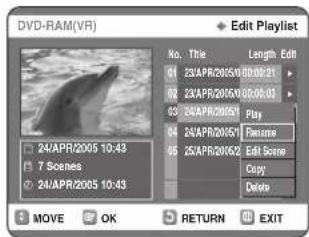 DVD-RAM(VR) Edit Playlist No. Title Length Edit 01 23VAPR2005V00:00:01 02 23VAPR2005V00:00:01 03 24VAPR2005V Play 04 24VAPR2005V Passive 05 25VAPR2005V Edit Scene Copy Delete 24/APR2005 10:43 7 Scenes 24/APR2005 10:43 MOVE OK RETURN EXIT