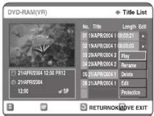 DVD-RAM(VR) Title List No. Title Length Edit 01 1NAPR2004 16:00:21 02 1NAPR2004 16:00:23 03 2NAPR2004 2 Play 04 2NAPR2004 2 Parame 05 21APR2004 1 Delete 06 21APR2004 1 Edit Protection RETURNOK/MOVE EXIT