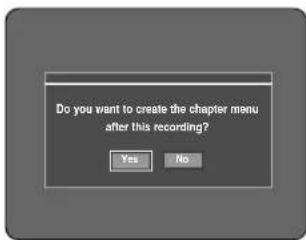 Do you want to create the chapter menu after this recording? Yes No