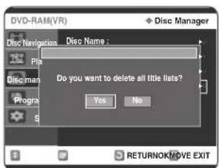 DVD-RAM(VR) Disc Manager Disc Navigation Disc Name : Do you want to delete all title lists? Yes No RETURNOK/MOVE EXIT