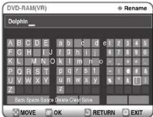 DVD-RAM(VR) Dolphin _ A B C D E a b c d e1 Z 3 4 5 F G H I J f g h i | 6 Z 8 9 0 K L M N O k l m n o - - - P O R S T p q r s t - - # U V W X Y u n W X y | * * [ ] Z z Back Space Space Delete Cover Save MOVE OK RETURN EXIT