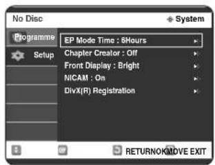 No Disc Programme EP Mode Time : 8Hours Chapter Creator : Off Front Display : Bright NICAM : On DivX(R) Registration RETURNOK/MOVE EXIT