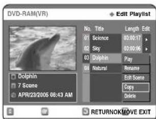 DVD-RAM(VR) Edit Playlist No. Title Length Edit 01 Science 02 Sky 03 Dolphin 04 Natural Rearse Edit Scene Copy Delete Dolphin 7 Scene APR/23/2005 06:43 AM RETURNOK/MOVE EXIT