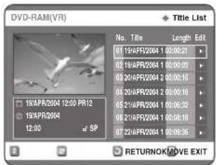 DVD-RAM(VR) Title List No. Title Length Edit 01 19/APR2004 1 00:00:31 02 19/APR2004 1 00:00:35 03 20/APR2004 2 00:00:15 04 20/APR2004 2 00:00:15 05 21/APR2004 1 00:06:32 06 21/APR2004 1 00:06:18 07 22/APR2004 1 00:06:35 19/APR2004 12:00 PR12 19/APR2004 12:00 SP RETURNOK/MOVE EXIT