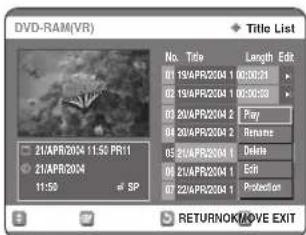DVD-RAM(VR) Title List No. Title Length Edit 01 19/APR2004 1 00:30:21 02 19/APR2004 1 00:30:30 03 20/APR2004 2 Play 04 20/APR2004 2 Rename 05 21/APR2004 1 Online 06 21/APR2004 1 Edit 07 22/APR2004 1 Protection 21/APR2004 11:50 PR/1 21/APR2004 11:50 SP RETURNOK/MOVE EXIT