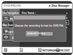 DVD-RW(VR) Disc Manager Disc Navigation Disc Name : Choose the recording format for DVD-RW. DVD-VR DVD-V RETURNOK/MOVE EXIT