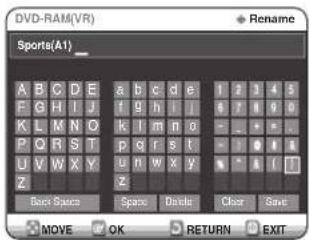DVD-RAM(VR) Rename Sports(A1) _ A B C D E a b c d e 1 2 3 4 5 F G H I J f g h i j 6 7 8 9 0 K L M N O k l m n o - - - - P Q R S T p q r s t - - 0 1 1 U V W X Y u n w x y - * 1 1 Z z Spare Space Spare Delete Clear Save MOVE OK RETURN EXIT