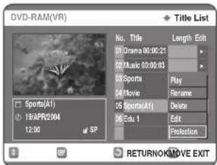 DVD-RAM(VR) Title List No. Title 01 Drama 00:00:21 00 Music 00:00:03 00 Sports 04 Movie 06 Sports(A1) 06 Edu 1 Play Rename Delete Edit Protection Sports(A1) 19APR2.004 SP 12:00 RETURNOMOVE EXIT
