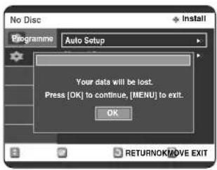 No Disc Programme Auto Setup Your data will be lost. Press [OK] to continue, [MENU] to exit. OK RETURNOK MOVE EXIT