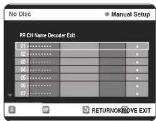 No Disc Manual Setup PR CH Name Decoder Edit 01 ...... 02 ...... 03 ...... 04 ...... 05 ...... 06 ...... 07 ...... RETURNOKMOVE EXIT