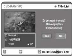 DVD-RAM(VR) Title List Do you want to delete? (Related playlists may be deleted.) Yes No Sports(A1) 19APR2004 12:00 SP RETURNOK/MOVE EXIT