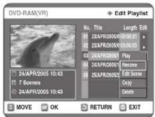 DVD-RAM(VR) Edit Playlist No. Title Length Edit 01 23APR2005/01/01/01 02 23APR2005/01/01/01 03 23APR2005/01 Play 04 23APR2005/01 Passive 05 25APR2005/01 Edit Scene Copy Delete 24APR2005 10:43 7 Scenes 24APR2005 10:43 MOVE OK RETURN EXIT