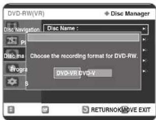 DVD-RW(VR) Disc Manager Disc Navigation | Disc Name : Disc.me Choose the recording format for DVD-RW. Programs DVD-VR DVD-V S RETURNOK/MOVE EXIT