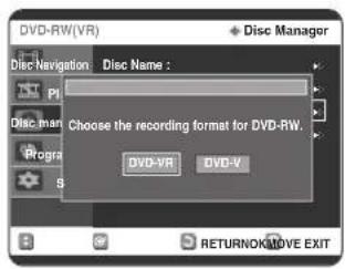 DVD-RW(VR) Disc Manager Disc Navigation Disc Name : Choose the recording format for DVD-RW. DVD-VR DVD-V RETURNOK/MOVE EXIT