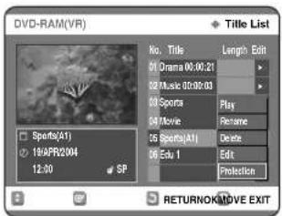 DVD-RAM(VR) Title List No. Title 01 Drama 00:00:21 02 Music 00:00:03 03 Sports 04 Movie 05 Sports(A1) 06 Edu.1 Play Rename Delete Edit Protection Sports(A1) 18:APR2004 SP RETURNOK/ADVE EXIT