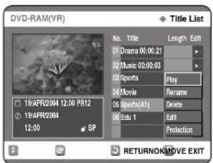 DVD-RAM(VR) Title List No. Title 01 Drama 00:00:21 02 Music 00:00:03 03 Sports 04 Movie 05 Sports(All) 06 Edu 1 Play Rename Delete Edit Protection 19:AFR2004 12:30 PR12 19:AFR2004 12:30 SP RETURNOK/NOVE EXIT