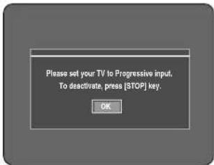 Please set your TV to Progressive input. To deactivate, press [STOP] key. OK