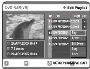 DVD-RAM(VR) Edit Playlist No. Title Length Edit 01 23/APR/2005 00:00:21 02 23/APR/2005 00:00:03 03 24/APR/2005 01 Play 04 24/APR/2005* Rename 05 25/APR/2005 02 Edit Scene Copy Delete RETURNOKMOVE EXIT