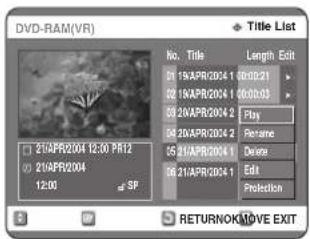DVD-RAM(VR) Title List No. Title Length Edit 1 1NAPR2004 1 00:02:1 2 1NAPR2004 1 00:03:0 3 2NAPR2004 2 Play 4 2NAPR2004 2 Rename 5 21APR2004 1 Delete 6 21APR2004 1 Edit Protection RETURNOK/MOVE EXIT