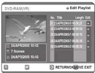 DVD-RAM(VR) Edit Playlist No. Title Length Edit 23/APR20050 00:00:21 23/APR20050 00:00:30 23/APR20051 00:00:15 24/APR20051 00:00:18 24/APR20052 00:00:32 24/APR2005 10:43 7 Scenes 24/APR2005 10:43 RETURNOK/MOVE EXIT