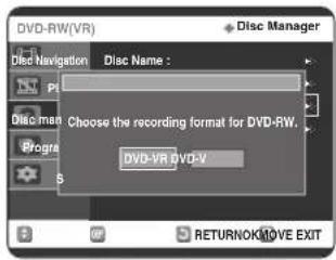 DVD-RW(VR) Disc Manager Disc Navigation Disc Name : Choose the recording format for DVD-RW. DVD-VR DVD-V RETURNOK/MOVE EXIT