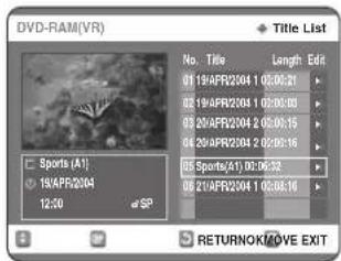 DVD-RAM(VR) Title List No. Title Length Edit 01 19APR2004 1 02:06:21 02 19APR2004 1 02:06:30 03 20APR2004 2 05:06:15 04 20APR2004 2 05:06:16 Sports (A1) Sports(41) 00:06:32 19APR2004 20APR2004 1 02:06:18 12:30 SP RETURNOK/MOVE EXIT