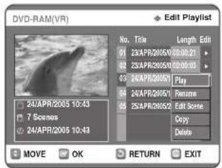 DVD-RAM(VR) Edit Playlist No. Title Length Edit 01 23APR2005V09:08:21 02 23APR2005V09:08:03 03 24APR2005V Play 04 24APR2005V Passive 05 25APR2005V Edit Scene Copy Delete 24APR2005 10:43 7 Scenes 24APR2005 10:43 MOVE OK RETURN EXIT