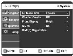 DVD-RW(V) Disc Navigation Disc manager Programme Setup EP Mode Time : 6Hours Chapter Creator : Off Front Display : Bright NICAM : On DivX(R) Registration System MOVE OK RETURN EXIT