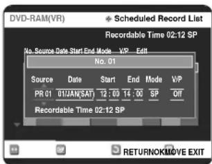 DVD-RAM(VR) Scheduled Record List Recordable Time 02:12 SP No. Source Date Start End Mode - V/P - Exit No. 01 Source Date Start End Mode V/P PR 01 01JAN(SAT) 12:09 14:00 SP OFF Recordable Time 02:12 SP RETURNOKMOVE EXIT