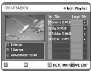 DVD-RAM(VR) Edit Playlist No. Title Length Edit Science 00:00:17 Ding 00:00:56 Dolphin 00:00:56 Natural 00:00:57 Science 7 Scenes 24APR/2005 10:43 RETURNOK/MOVE EXIT