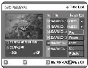 DVD-RAM(VR) Title List No. Title Length Edit 01 19APR2004 1 00:00:21 02 19APR2004 1 00:00:03 03 20APR2004 2 Play 04 20APR2004 2 Resume 05 21APR2004 1 Delete 06 21APR2004 1 Edit Posterior RETURNOK/MOVE EXIT
