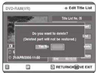 DVD-RAM(VR) Edit Title List Title List No. 05 Do you want to delete? (Deleted part will not be restored.) Yes No 21APR/2005-11:50 End 06/12/19 RETURNOK!ADVE EXIT