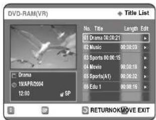 DVD-RAM(VR) Title List No. Title Length Edit 01 Drama 00:30:21 02 Music 00:30:28 03 Sports 00:00:15 04 Movie 00:30:18 05 Sports(A1) 00:36:32 06 Edu 1 00:08:16 Drama 19/APR/2004 12:00 SP RETURNOKMOVE EXIT