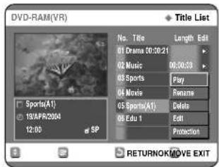 DVD-RAM(VR) Title List No. Title 01 Drama 00:30:21 02 Music 03 Sports 04 Movie 05 Sports(A1) 06 Edu 1 Length Edit 00:30:33 Play Rename Delete Edit Projection Sports(A1) 19VAPR2004 12:00 SP RETURNOK/MOVE EXIT