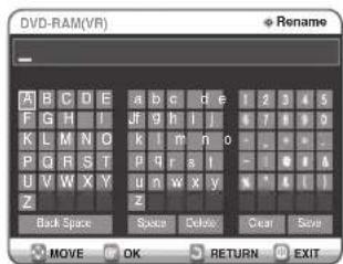 DVD-RAM(VR) Rename A B C D E a b c d e 1 2 3 4 5 F G H I J f g h i j 7 8 9 0 K L M N O k l m n o - - - - P Q R S T p r s i - - - - U V W X Y u n w x y z 4 L I Back Space Space Delete Clear Save MOVE OK RETURN EXIT