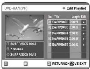 DVD-RAM(VR) Edit Playlist No. Title Length Edit 31 23/APR/20050 00:00:21 32 23/APR/20050 00:00:33 33 24/APR/20051 00:00:15 34 24/APR/20051 00:00:16 35 25/APR/20052 00:00:32 24/APR/2005 10:43 7 Scenes 24/APR/2005 10:43 RETURNOK MOVE EXIT