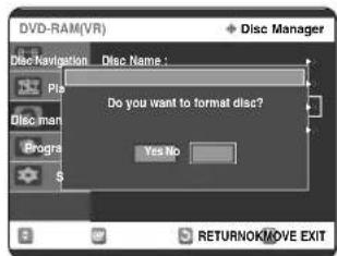 DVD-RAM(VR) Disc Manager Disc Navigation Disc Name : Do you want to format disc? Yes No RETURNNO/MOVE EXIT