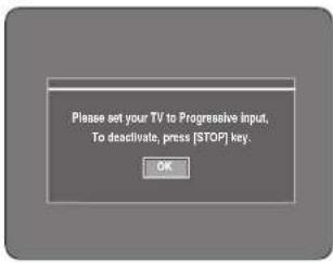 Please set your TV to Progressive input, To deactivate, press [STOP] key. OK