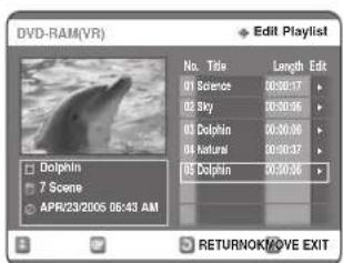 DVD-RAM(VR) Edit Playlist No. Title Length Edit 01 Science 00:30:17 02 Sky 00:30:06 03 Dolphin 00:30:08 04 Natural 00:30:07 05 Dolphin 00:30:06 Dolphin 7 Scene APR/23/2006 05:43 AM RETURNOK/MOVE EXIT