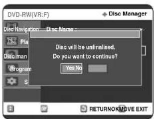 DVD-RW(VR:F) Disc Manager Disc Navigation Disc Name : Disc will be unfinalised. Do you want to continue? Yes No RETURNOKMOVE EXIT