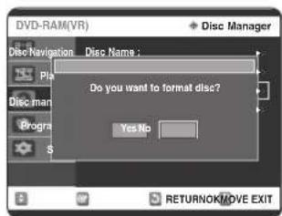 DVD-RAM(VR) Disc Manager Disc Navigation Disc Name : Do you want to format disc? Yes No RETURNOK/MOVE EXIT