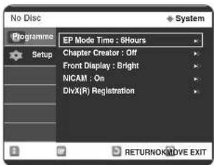 No Disc Programme Setup EP Mode Time : 8Hours Chapter Creator : Off Front Display : Bright NICAM : On DivX(R) Registration System RETURNOK/MOVE EXIT