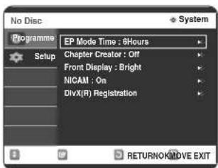 No Disc Programme EP Mode Time : 8Hours Chapter Creator : Off Front Display : Bright NICAM : On DivX(R) Registration System Setup RETURNOK/ADVE EXIT