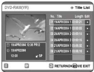 DVD-RAM(VR) Title List No. Title Length Edit 01 1NAPR/2004 1 00:00:21 02 1NAPR/2004 1 00:00:03 03 2NAPR/2004 2 00:00:15 04 2NAPR/2004 2 00:00:16 05 21NAPR/2004 1 00:08:32 06 21NAPR/2004 1 00:08:18 19/APR/2004 12:30 PR12 19/APR/2004 12:30 SP RETURNOK/MOVE EXIT